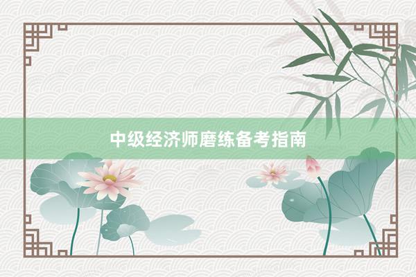 中级经济师磨练备考指南