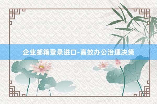 企业邮箱登录进口-高效办公治理决策