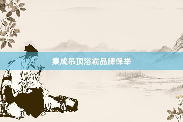 集成吊顶浴霸品牌保举